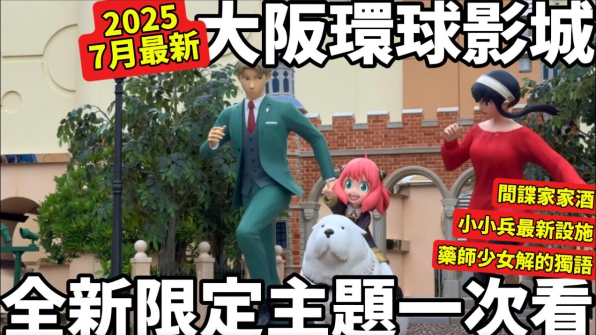 大阪環球影城|全新限定主題一次看|間諜家家酒|小小兵最新園區|藥師少女|2025年7月最新