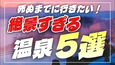 【絶景】一生に一度は行くべき！絶景すぎる温泉５選【厳選】
